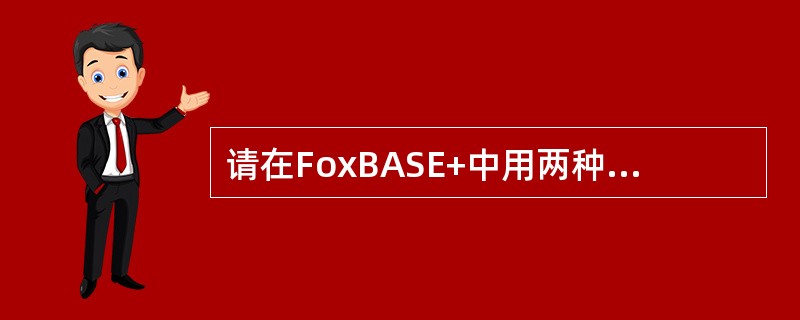 请在FoxBASE+中用两种方法从现有数据库出发间接建立一个新的数据库。