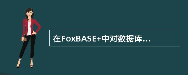 在FoxBASE+中对数据库文件操作结束之后为什么要关闭？