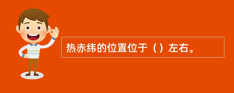 热赤纬的位置位于（）左右。