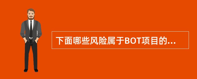 下面哪些风险属于BOT项目的系统内风险（）？