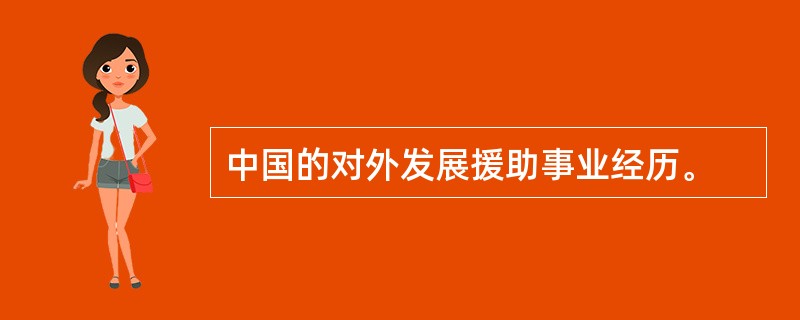 中国的对外发展援助事业经历。