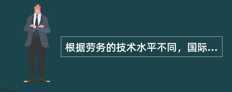 根据劳务的技术水平不同，国际劳务输出划分为（）。