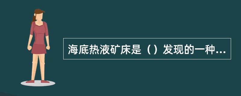 海底热液矿床是（）发现的一种海底矿产资源。