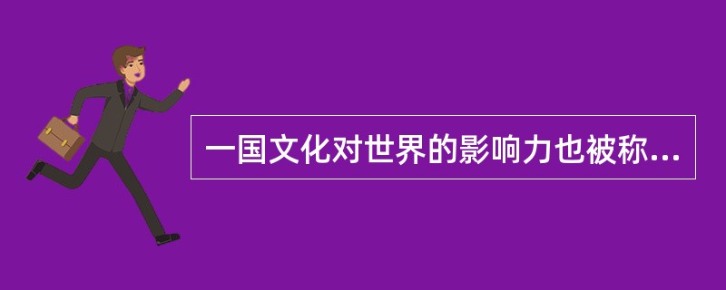 一国文化对世界的影响力也被称为（）.