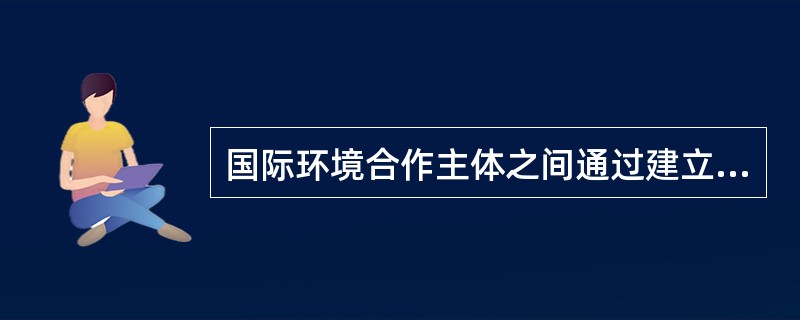 国际环境合作主体之间通过建立一定的争端解决机制或途径而开展的合作，也是国际环境合