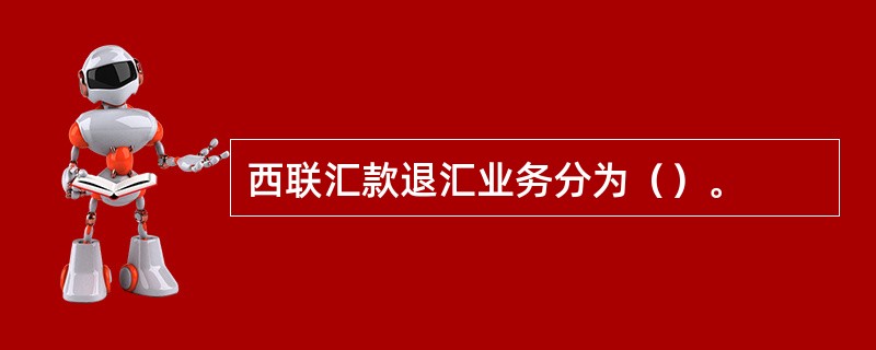 西联汇款退汇业务分为（）。