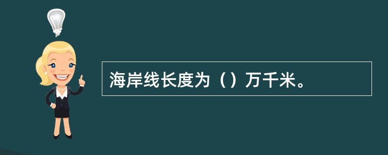 海岸线长度为（）万千米。