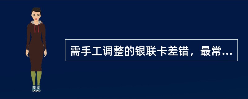 需手工调整的银联卡差错，最常用的交易为（）。