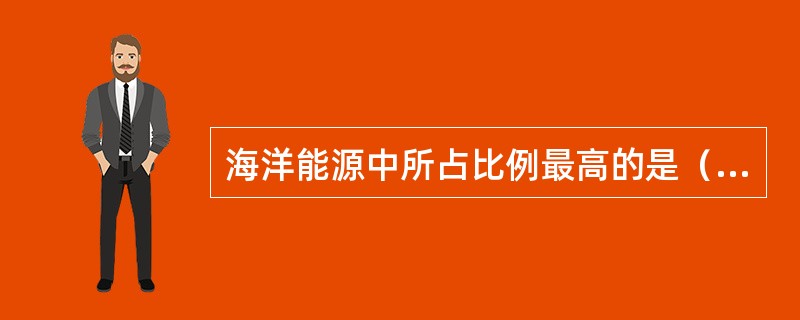 海洋能源中所占比例最高的是（）。