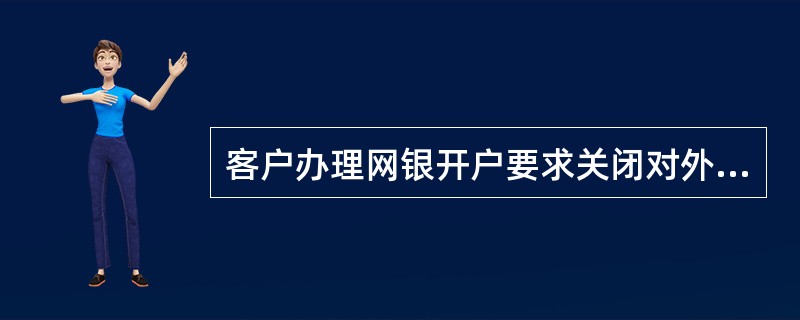 客户办理网银开户要求关闭对外转账服务，柜员办理为开通对外转账属于（）。