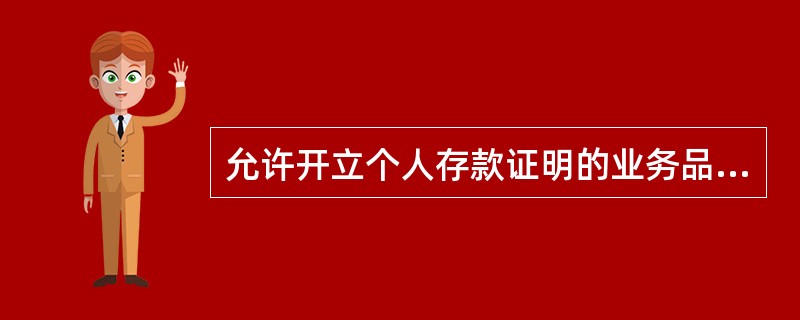 允许开立个人存款证明的业务品种是（）。