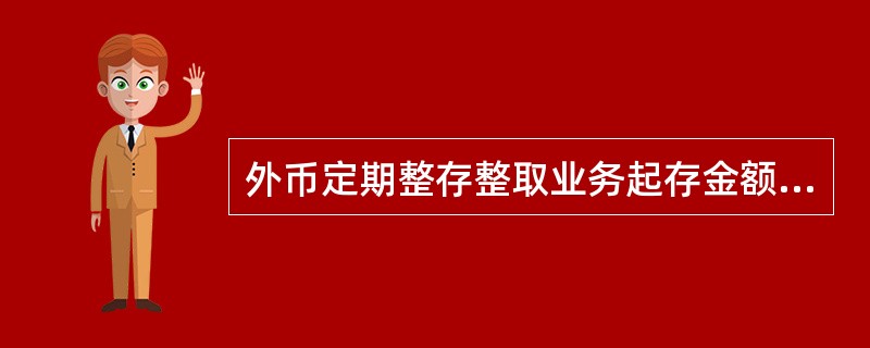 外币定期整存整取业务起存金额不低于人民币（）元等值外汇。