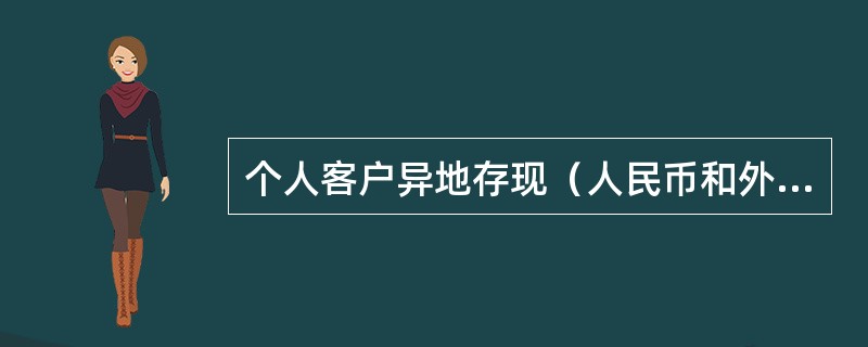 个人客户异地存现（人民币和外币），按照规定标准应收取异地存款手续费。手续费由柜员