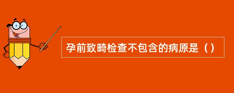 孕前致畸检查不包含的病原是（）