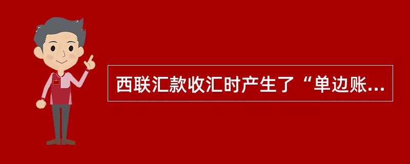 西联汇款收汇时产生了“单边账”通过我行核心系统（）交易做补收汇业务的手工录入。