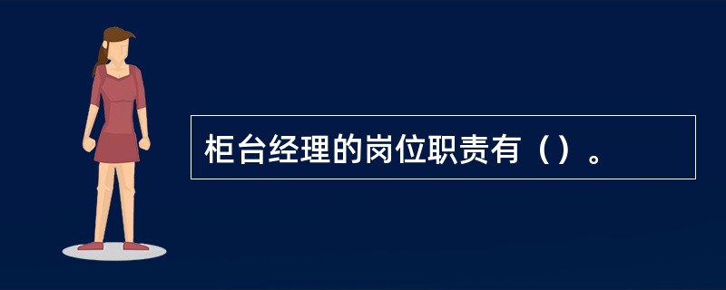 柜台经理的岗位职责有（）。