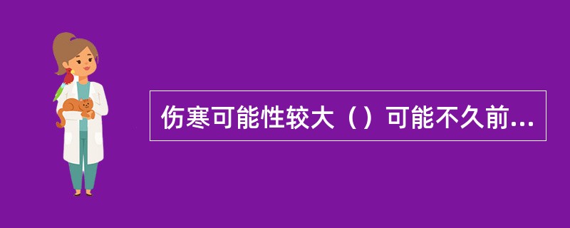 伤寒可能性较大（）可能不久前曾患过伤寒、副伤寒或疫苗接种后（）可能为伤寒发病早期