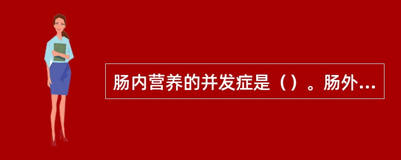 肠内营养的并发症是（）。肠外营养的并发症是（）。