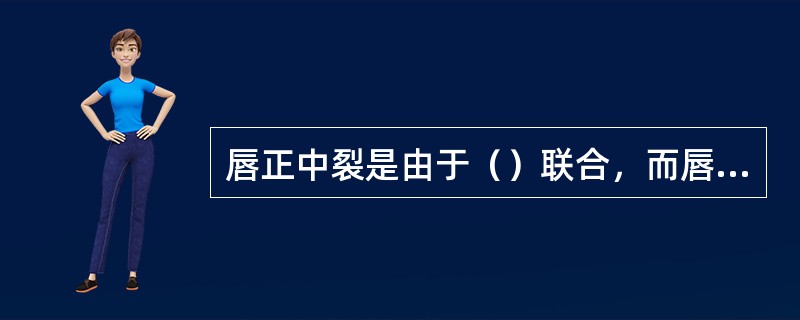 唇正中裂是由于（）联合，而唇侧裂是由于（）和（）未联合。