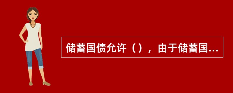 储蓄国债允许（），由于储蓄国债是开在卡内的帐户，因此办理方法与卡内定期存款相同。