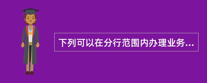 下列可以在分行范围内办理业务的（）。