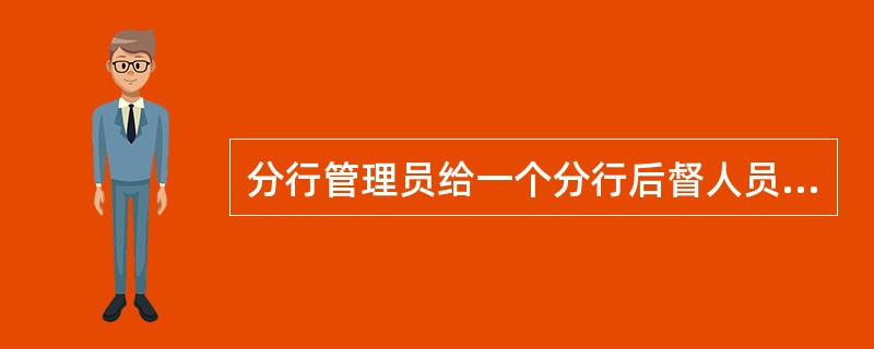 分行管理员给一个分行后督人员赋予权限时，除了赋予该后督人员负责的支行的查询权限和