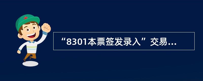 “8301本票签发录入”交易以下说法正确的有（）。