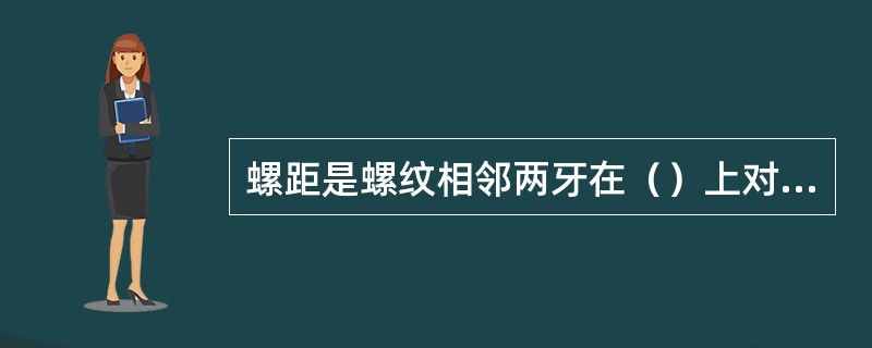 螺距是螺纹相邻两牙在（）上对应两点间的轴向距离。