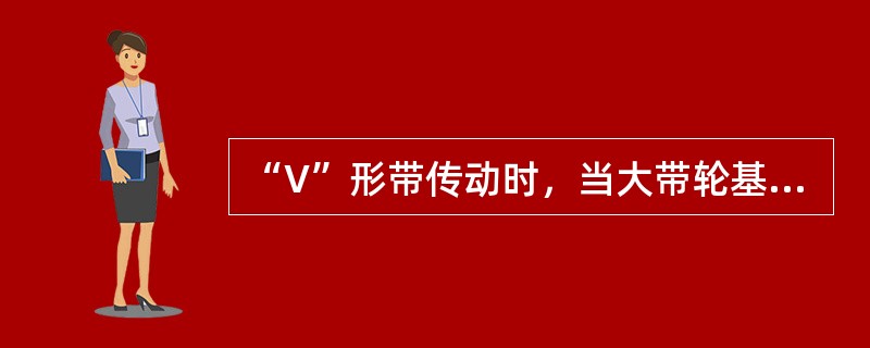 “V”形带传动时，当大带轮基准直径20cm，小带轮基准直径10cm时，传动比为（