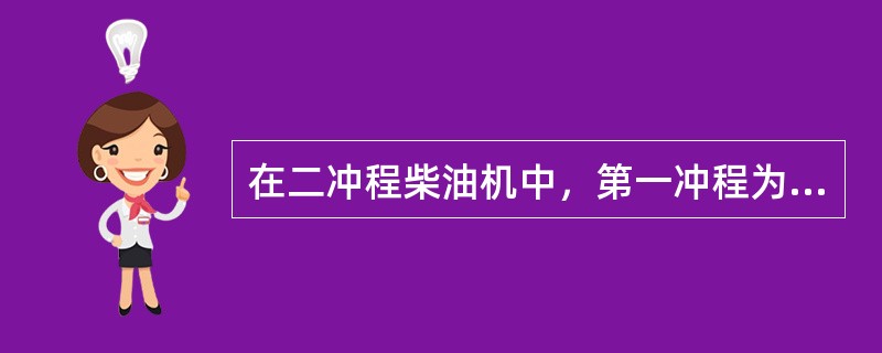 在二冲程柴油机中，第一冲程为（）。