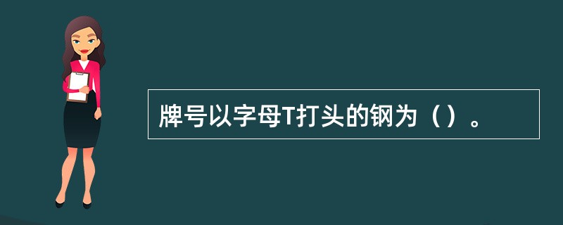 牌号以字母T打头的钢为（）。