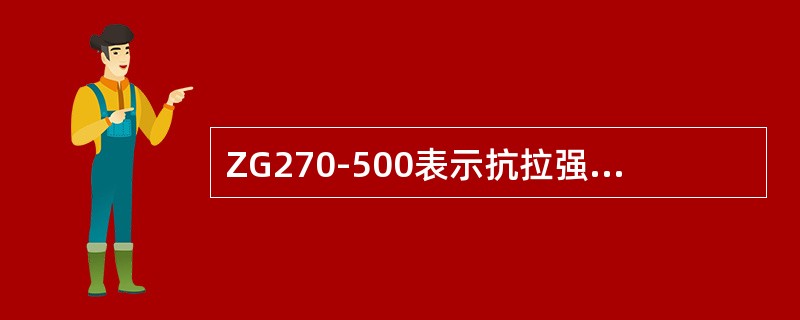 ZG270-500表示抗拉强度为（）的铸造碳钢。
