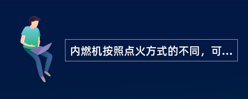 内燃机按照点火方式的不同，可分为（）。