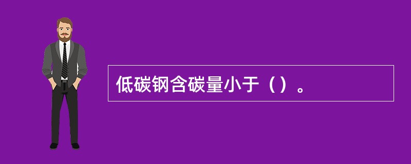 低碳钢含碳量小于（）。