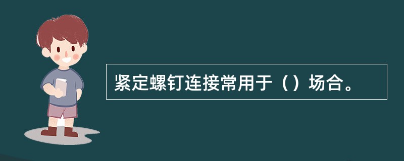 紧定螺钉连接常用于（）场合。