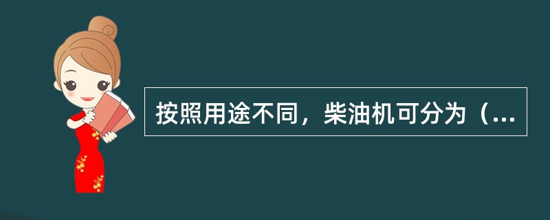 按照用途不同，柴油机可分为（）。