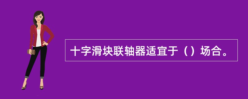 十字滑块联轴器适宜于()场合。 十字滑块联轴器适宜于()场合。