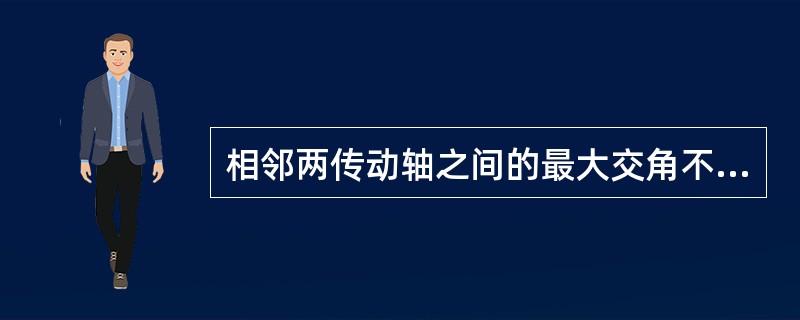 相邻两传动轴之间的最大交角不超过（）。