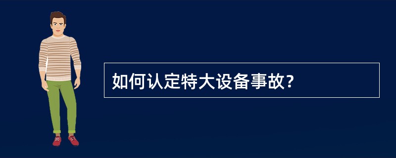 如何认定特大设备事故？