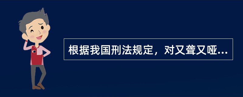 根据我国刑法规定，对又聋又哑的人或盲人犯罪的处罚原则是