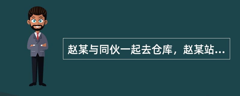 赵某与同伙一起去仓库，赵某站在门外负责把风，其他人进仓库偷袜子，之后将袜子背出放