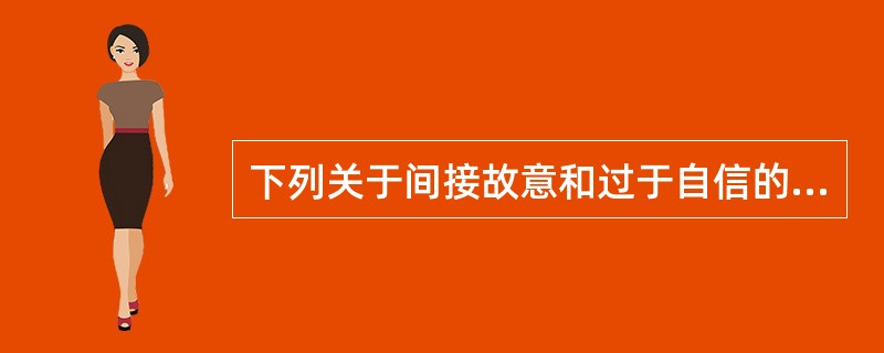 下列关于间接故意和过于自信的过失，说法错误的一项是：（）