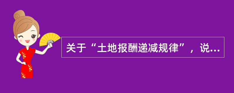 关于“土地报酬递减规律”，说法错误的是：（）