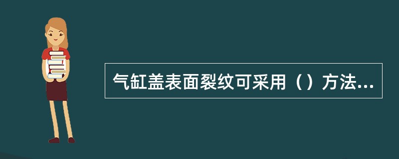 气缸盖表面裂纹可采用（）方法修理为好。