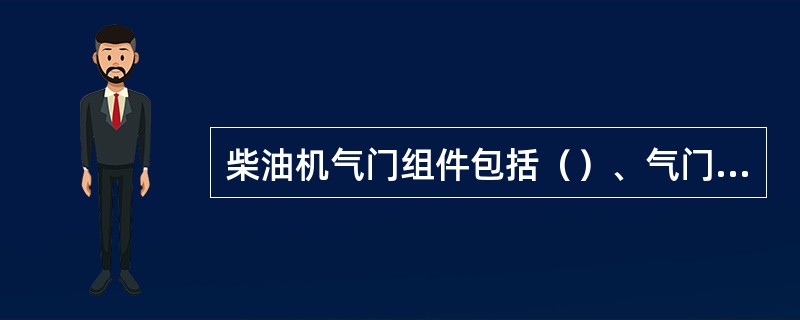 柴油机气门组件包括（）、气门导管、气门弹簧和弹簧座及锁紧装置等。