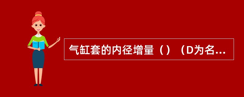 气缸套的内径增量（）（D为名义直径）。