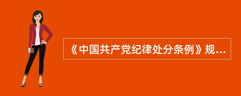 《中国共产党纪律处分条例》规定，对于拒不执行党和国家的方针政策以及决策部署的以及