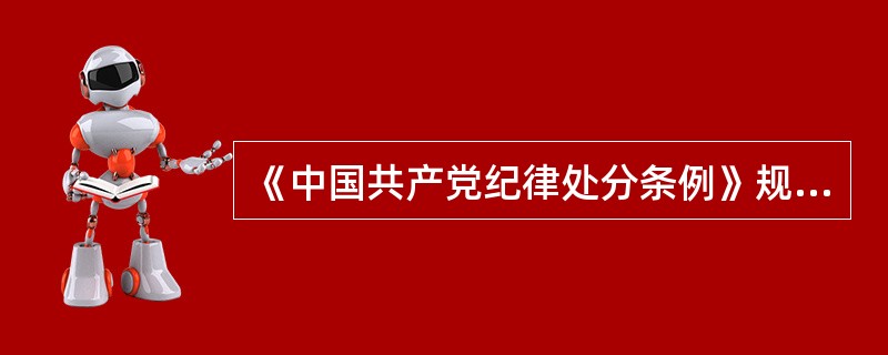 《中国共产党纪律处分条例》规定，违反有关规定吸食、注射毒品、精神药品或者其他违禁