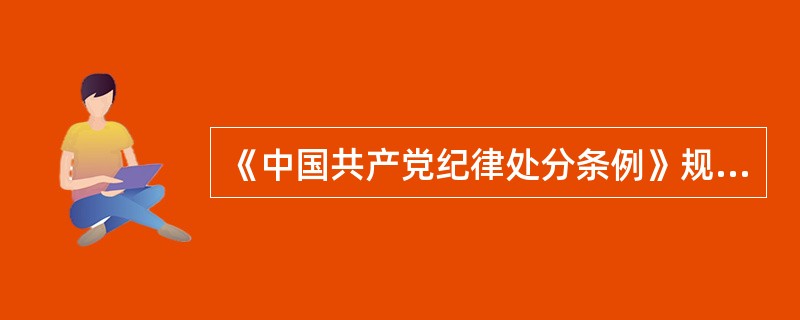 《中国共产党纪律处分条例》规定，在初核、立案调查过程中，涉嫌违纪的党员如何做可以