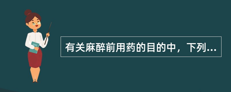 有关麻醉前用药的目的中，下列不正确的是()